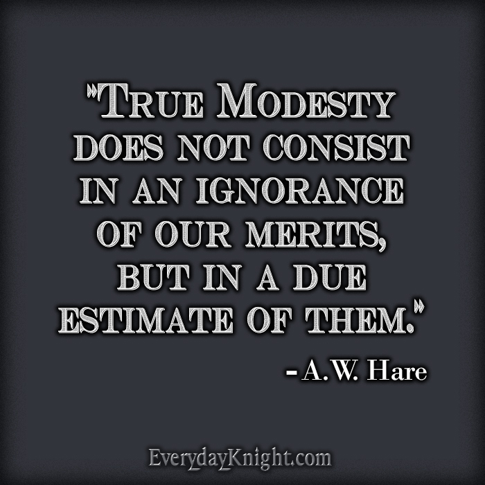 True modesty does not consist in an ignorance of our merits, but in a due estimate of them. A.W. Hare